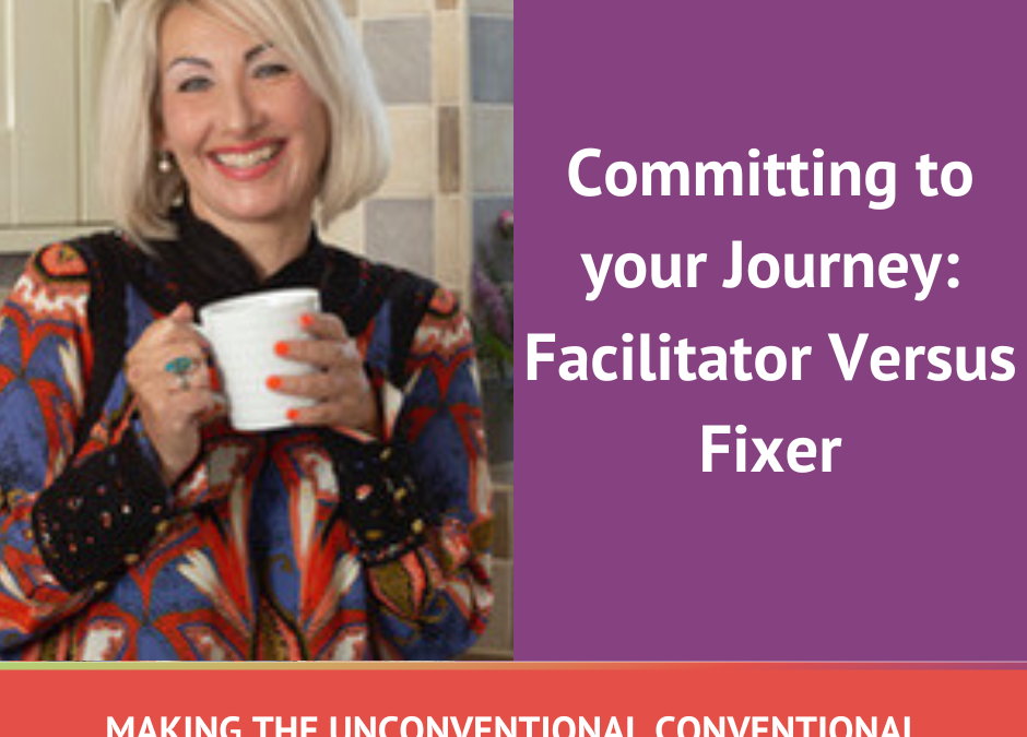 Committing to your Journey: Facilitator Versus Fixer